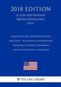 bokomslag Endangered and Threatened Wildlife and Plants - Reclassifying Hesperocyparis abramsiana (Cupressus abramsiana) (Santa Cruz cypress) as Threatened (US