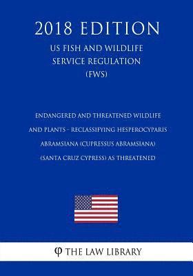 bokomslag Endangered and Threatened Wildlife and Plants - Reclassifying Hesperocyparis abramsiana (Cupressus abramsiana) (Santa Cruz cypress) as Threatened (US