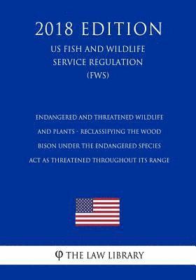 bokomslag Endangered and Threatened Wildlife and Plants - Reclassifying the Wood Bison Under the Endangered Species Act as Threatened Throughout Its Range (US F
