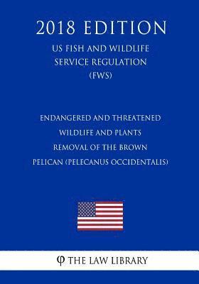 bokomslag Endangered and Threatened Wildlife and Plants - Removal of the Brown Pelican (Pelecanus Occidentalis) (Us Fish and Wildlife Service Regulation) (Fws)