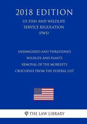 bokomslag Endangered and Threatened Wildlife and Plants - Removal of the Morelet's Crocodile from the Federal List (US Fish and Wildlife Service Regulation) (FW