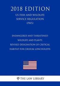 bokomslag Endangered and Threatened Wildlife and Plants - Revised Designation of Critical Habitat for Cirsium loncholepis (US Fish and Wildlife Service Regulati