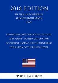 bokomslag Endangered and Threatened Wildlife and Plants - Revised Designation of Critical Habitat for the Wintering Population of the Piping Plover (US Fish and