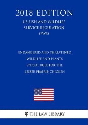 bokomslag Endangered and Threatened Wildlife and Plants - Special Rule for the Lesser Prairie-Chicken (US Fish and Wildlife Service Regulation) (FWS) (2018 Edit