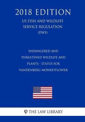 bokomslag Endangered and Threatened Wildlife and Plants - Status for Vandenberg Monkeyflower (US Fish and Wildlife Service Regulation) (FWS) (2018 Edition)