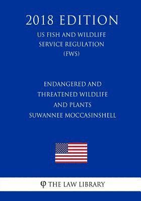 Endangered and Threatened Wildlife and Plants - Suwannee Moccasinshell (US Fish and Wildlife Service Regulation) (FWS) (2018 Edition) 1