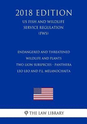 bokomslag Endangered and Threatened Wildlife and Plants - Two Lion Subspecies - Panthera leo leo and P.l. melanochaita (US Fish and Wildlife Service Regulation)