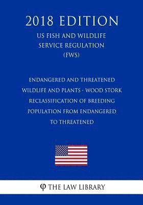 Endangered and Threatened Wildlife and Plants - Wood Stork - Reclassification of Breeding Population from Endangered to Threatened (US Fish and Wildli 1