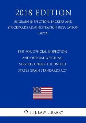 bokomslag Fees for Official Inspection and Official Weighing Services under the United States Grain Standards Act (US Grain Inspection, Packers and Stockyards A