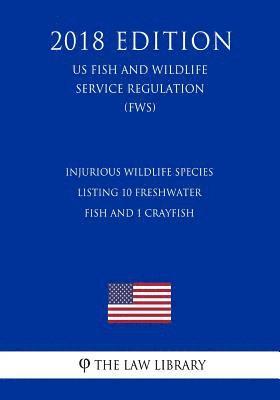 bokomslag Injurious Wildlife Species - Listing 10 Freshwater Fish and 1 Crayfish (US Fish and Wildlife Service Regulation) (FWS) (2018 Edition)