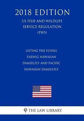 bokomslag Listing the Flying Earwig Hawaiian Damselfly and Pacific Hawaiian Damselfly (US Fish and Wildlife Service Regulation) (FWS) (2018 Edition)