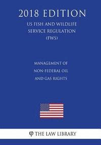 bokomslag Management of Non-Federal Oil and Gas Rights (US Fish and Wildlife Service Regulation) (FWS) (2018 Edition)