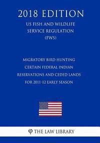 bokomslag Migratory Bird Hunting - Certain Federal Indian Reservations and Ceded Lands for 2011-12 Early Season (US Fish and Wildlife Service Regulation) (FWS)