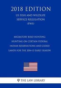 bokomslag Migratory Bird Hunting - Hunting on Certain Federal Indian Reservations and Ceded Lands for the 2014-15 Early Season (US Fish and Wildlife Service Reg