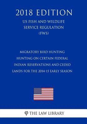 bokomslag Migratory Bird Hunting - Hunting on Certain Federal Indian Reservations and Ceded Lands for the 2014-15 Early Season (US Fish and Wildlife Service Reg