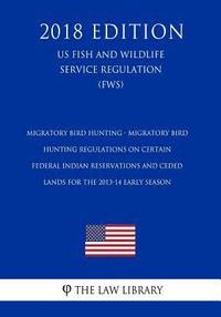 bokomslag Migratory Bird Hunting - Migratory Bird Hunting Regulations on Certain Federal Indian Reservations and Ceded Lands for the 2013-14 Early Season (US Fi