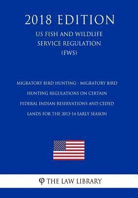 bokomslag Migratory Bird Hunting - Migratory Bird Hunting Regulations on Certain Federal Indian Reservations and Ceded Lands for the 2013-14 Early Season (US Fi