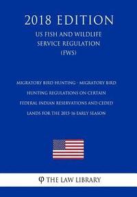 bokomslag Migratory Bird Hunting - Migratory Bird Hunting Regulations on Certain Federal Indian Reservations and Ceded Lands for the 2015-16 Early Season (US Fi