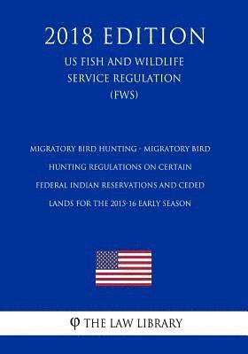 bokomslag Migratory Bird Hunting - Migratory Bird Hunting Regulations on Certain Federal Indian Reservations and Ceded Lands for the 2015-16 Early Season (US Fi