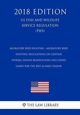 The Law Library - Migratory Bird Hunting - Migratory Bird Hunting Regulations on Certain Federal Indian Reservations and Ceded Lands for the 2015-16 Early Season (US Fi, Häftad