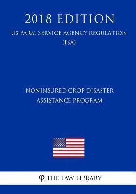 bokomslag Noninsured Crop Disaster Assistance Program (US Farm Service Agency Regulation) (FSA) (2018 Edition)