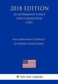 bokomslag Post-Employment Conflict of Interest Restrictions (Us Government Ethics Office Regulation) (Geo) (2018 Edition)