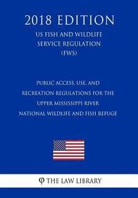 bokomslag Public Access, Use, and Recreation Regulations for the Upper Mississippi River National Wildlife and Fish Refuge (US Fish and Wildlife Service Regulat