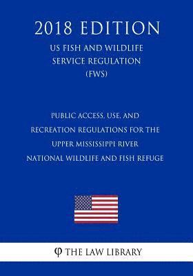 bokomslag Public Access, Use, and Recreation Regulations for the Upper Mississippi River National Wildlife and Fish Refuge (US Fish and Wildlife Service Regulat