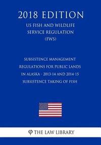 bokomslag Subsistence Management Regulations for Public Lands in Alaska - 2013-14 and 2014-15 Subsistence Taking of Fish (US Fish and Wildlife Service Regulatio