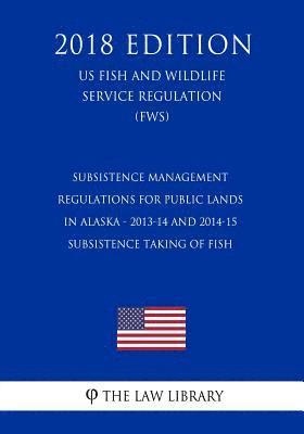 Subsistence Management Regulations for Public Lands in Alaska - 2013-14 and 2014-15 Subsistence Taking of Fish (US Fish and Wildlife Service Regulatio 1