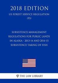 bokomslag Subsistence Management Regulations for Public Lands in Alaska - 2013-14 and 2014-15 Subsistence Taking of Fish (US Forest Service Regulation) (FS) (20