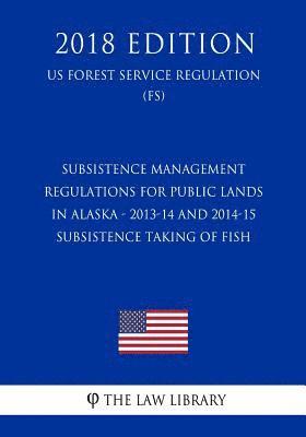 Subsistence Management Regulations for Public Lands in Alaska - 2013-14 and 2014-15 Subsistence Taking of Fish (US Forest Service Regulation) (FS) (20 1