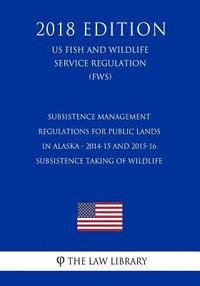 bokomslag Subsistence Management Regulations for Public Lands in Alaska - 2014-15 and 2015-16 Subsistence Taking of Wildlife (US Fish and Wildlife Service Regul