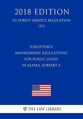 Subsistence Management Regulations for Public Lands in Alaska, Subpart A (US Forest Service Regulation) (FS) (2018 Edition) 1