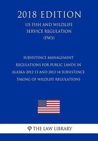 bokomslag Subsistence Management Regulations for Public Lands in Alaska-2012-13 and 2013-14 Subsistence Taking of Wildlife Regulations (US Fish and Wildlife Ser