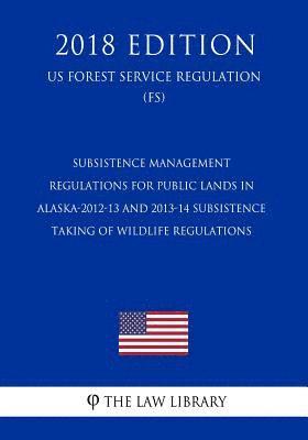 bokomslag Subsistence Management Regulations for Public Lands in Alaska-2012-13 and 2013-14 Subsistence Taking of Wildlife Regulations (US Forest Service Regula