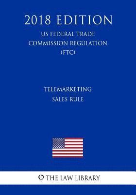 bokomslag Telemarketing Sales Rule (US Federal Trade Commission Regulation) (FTC) (2018 Edition)