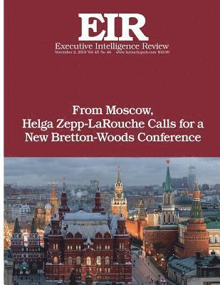 From Moscow, Helga Zepp-LaRouche Calls for a New Bretton-Woods Conference: Executive Intelligence Review; Volume 45, Issue 44 1