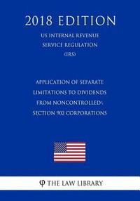 bokomslag Application of Separate Limitations to Dividends From Noncontrolled Section 902 Corporations (US Internal Revenue Service Regulation) (IRS) (2018 Edit
