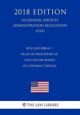 bokomslag BCA Case 2006-61-1 - Rules of Procedure of the Civilian Board of Contract Appeals (US General Services Administration Regulation) (GSA) (2018 Edition)