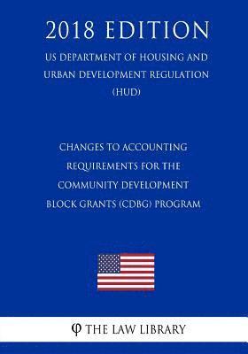 Changes to Accounting Requirements for the Community Development Block Grants (CDBG) Program (US Department of Housing and Urban Development Regulatio 1