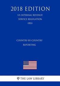 bokomslag Country-By-Country Reporting (Us Internal Revenue Service Regulation) (Irs) (2018 Edition)