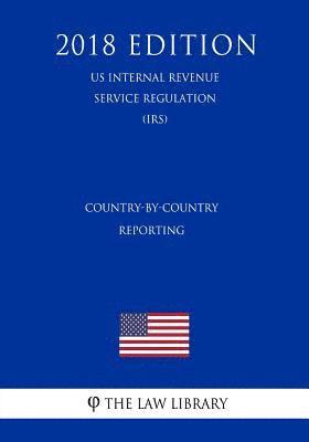 Country-By-Country Reporting (Us Internal Revenue Service Regulation) (Irs) (2018 Edition) 1
