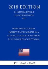 bokomslag Depreciation of MACRS Property That Is Acquired in a Like-Kind Exchange or as a Result of an Involuntary Conversion (US Internal Revenue Service Regul