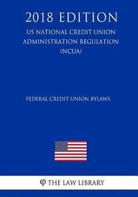 bokomslag Federal Credit Union Bylaws (US National Credit Union Administration Regulation) (NCUA) (2018 Edition)