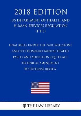 Final Rules under the Paul Wellstone and Pete Domenici Mental Health Parity and Addiction Equity Act - Technical Amendment to External Review (US Depa 1