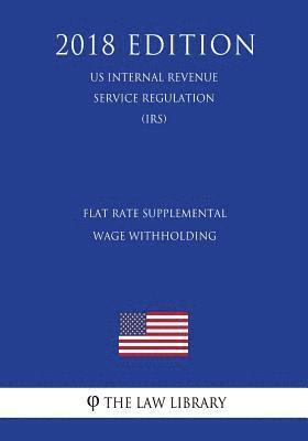 Flat Rate Supplemental Wage Withholding (US Internal Revenue Service Regulation) (IRS) (2018 Edition) 1