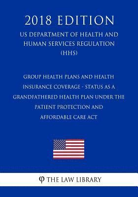 bokomslag Group Health Plans and Health Insurance Coverage - Status as a Grandfathered Health Plan Under the Patient Protection and Affordable Care Act (US Depa