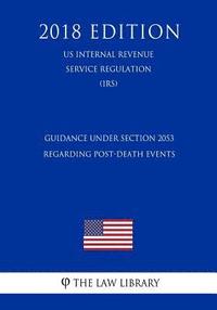 bokomslag Guidance Under Section 2053 Regarding Post-Death Events (US Internal Revenue Service Regulation) (IRS) (2018 Edition)