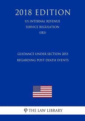 Guidance Under Section 2053 Regarding Post-Death Events (US Internal Revenue Service Regulation) (IRS) (2018 Edition) 1